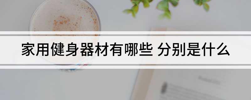 家用健身器材有哪些 分别是什么(图1)