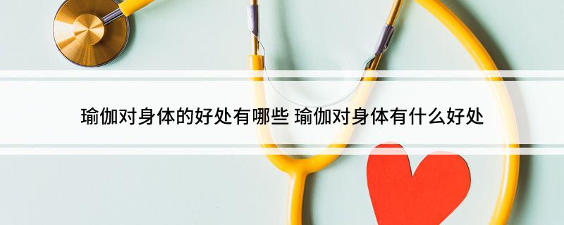 瑜伽对身体的好处有哪些 瑜伽对身体有什么好处(图1)