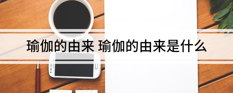 6686体育官网瑜伽的由来 瑜伽的由来是什么(图1)